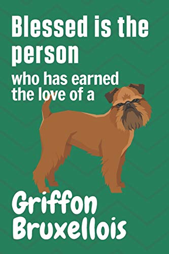 Blessed is the person who has earned the love of a Griffon Bruxellois: For Griffon Bruxellois Dog Fans