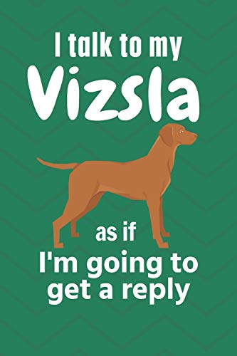 I talk to my Vizsla as if I'm going to get a reply: For Vizsla Puppy Fans