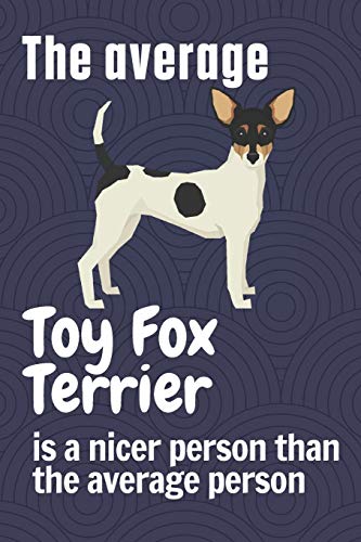 The average Toy Fox Terrier is a nicer person than the average person: For Toy Fox Terrier Dog Fans