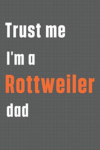 Trust me I'm a Rottweiler dad: For Rottweiler Dog Dad