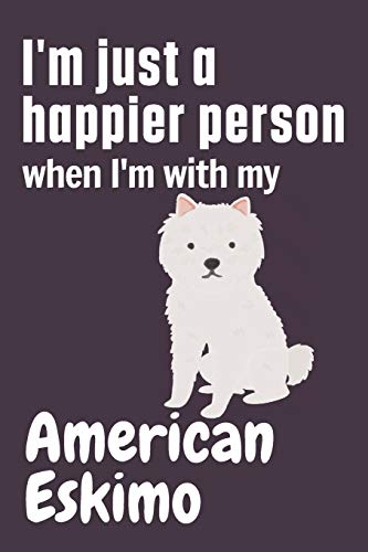 I'm just a happier person when I'm with my American Eskimo: For American Eskimo Dog Fans