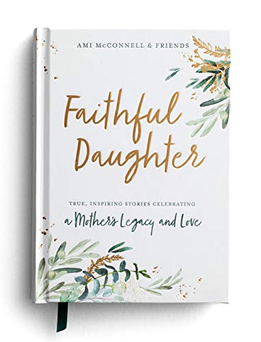 Faithful Daughter: True, Inspiring Stories Celebrating a Mother’s Legacy and Love