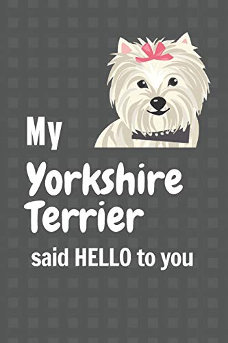 My Yorkshire Terrier said HELLO to you: For Yorkshire Terrier Dog Fans