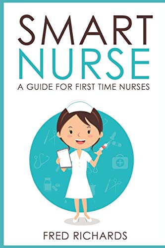 SMART NURSE: A Guide For First Time Nurses