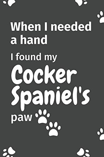 When I needed a hand, I found my Cocker Spaniel's paw: For Cocker Spaniel Puppy Fans