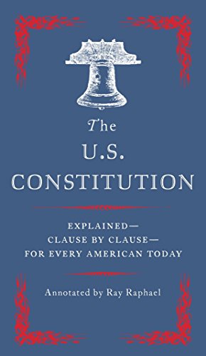 The U.S. Constitution: Explained--Clause by Clause--for Every American Today