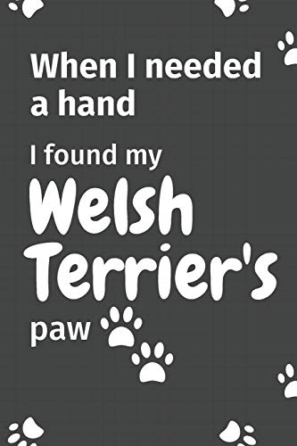 When I needed a hand, I found my Welsh Terriers's paw: For Welsh Terriers Puppy Fans