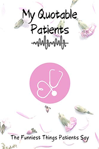 My Quotable Patients - The Funniest Things Patients Say:: Dotgraph to collect Quotes, Memories, and Stories of your Patients, Graduation Gift for Nurses, Doctors or Nurse Practitioner Funny Gift