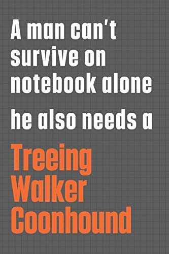 A man can???t survive on notebook alone he also needs a Treeing Walker Coonhound: For Treeing Walker Coonhound Dog Fans