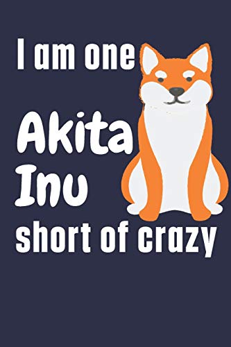 I am one Akita Inu short of crazy: For Akita Inu Dog Fans