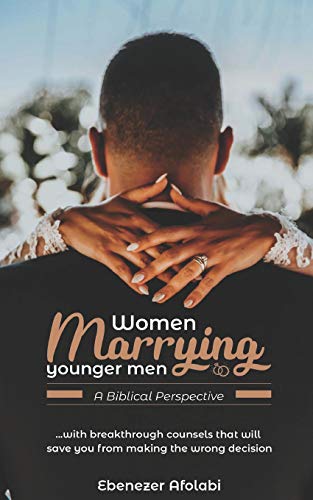 Women Marrying Younger Men: A Biblical Perspective: . . . With breakthrough counsels that will save you from making the wrong choice
