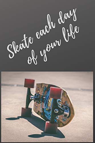 Skate each day of your life: notebooks for amateurs and professional skateboarders, contains 120 pages and 6 * 9 inches