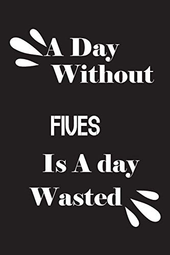 A day without fives is a day wasted