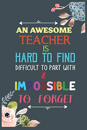An Awesome Teacher Is Hard To Find Difficult To Part With & Impossible To Forget: Teacher Appreciation Gift, Teacher Thank You Gift, Teacher End of ... Gift for Teachers, Teacher Retirement Gift