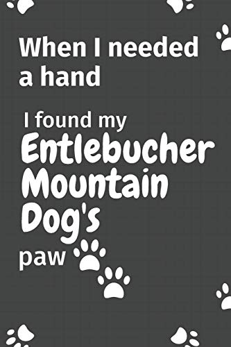 When I needed a hand, I found my Entlebucher Mountain Dog's paw: For Entlebucher Mountain Puppy Fans