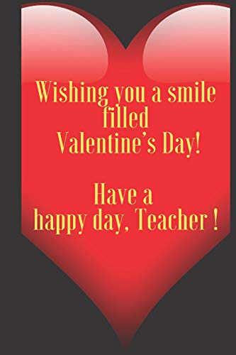 Wishing you a smile filled Valentine???s Day!   Have a happy day, Teacher !: 110 Pages, Size 6x9  Write in your Idea and Thoughts ,a Gift with Funny ... and high scool teacher in valentin's day