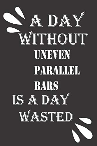 A day without uneven parallel bars is a day wasted