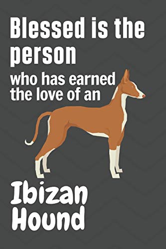 Blessed is the person who has earned the love of an Ibizan Hound: For Ibizan Hound Dog Fans