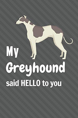 My Greyhound said HELLO to you: For Greyhound Dog Fans