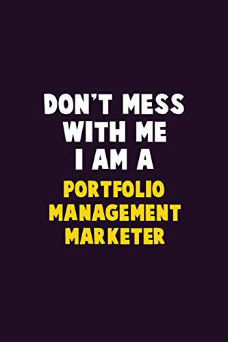 Don't Mess With Me, I Am A Portfolio management marketer: 6X9 Career  Pride 120 pages Writing Notebooks