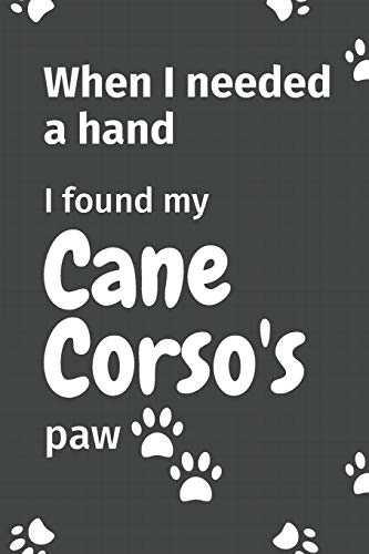 When I needed a hand, I found my Cane Corso's paw: For Cane Corso Puppy Fans