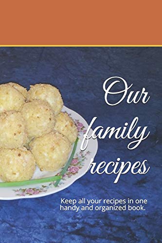 Our family recipes: Keep all your recipes in one handy and organized book. size 6 x 9,  45 recipes , 92 pages.