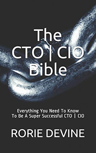 The CTO ?ª CIO Bible: The Mission Objectives Strategies And Tactics Needed To Be A Super Successful CTO ?ª CIO