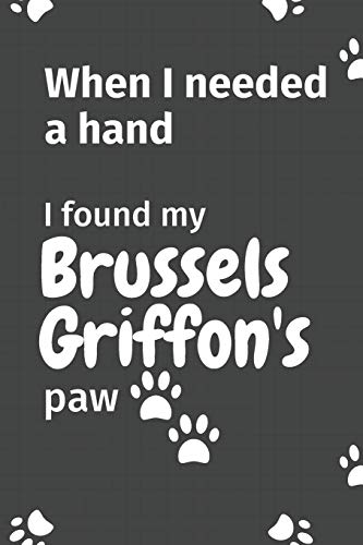 When I needed a hand, I found my Brussels Griffon's paw: For Brussels Griffon Puppy Fans
