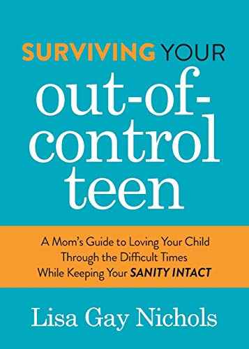 Surviving Your Out-of-Control Teen: A Mom???s Guide to Loving Your Child Through the Difficult Times While Keeping Your Sanity Intact