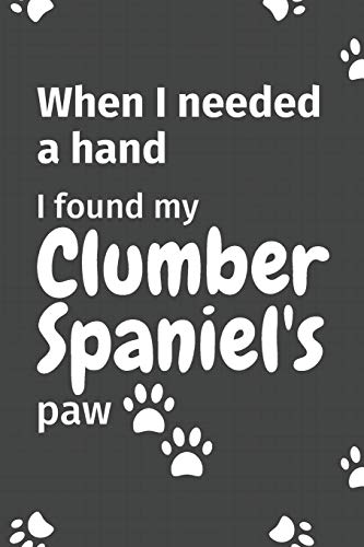 When I needed a hand, I found my Clumber Spaniel's paw: For Clumber Spaniel Puppy Fans