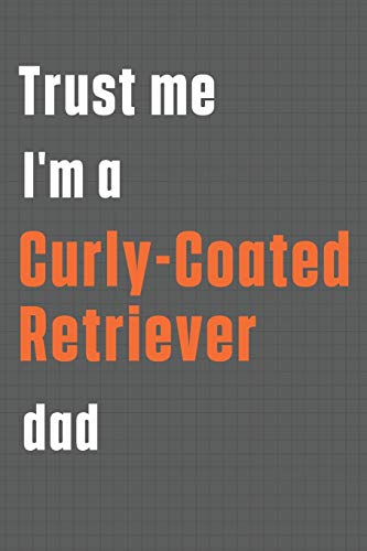 Trust me I'm a Curly-Coated Retriever dad: For Curly-Coated Retriever Dog Dad