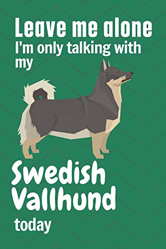 Leave me alone I'm only talking with my Swedish Vallhund today: For Swedish Vallhund Dog Fans