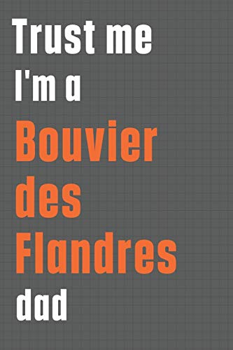 Trust me I'm a Bouvier des Flandres dad: For Bouvier des Flandres Dog Dad