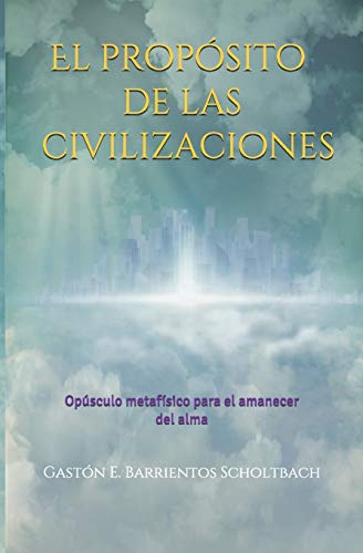 El prop???sito de las civilizaciones: Op???sculo metaf???sico para el amanecer del alma (Spanish Edition)