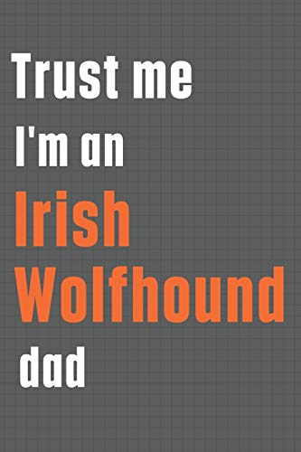 Trust me I'm an Irish Wolfhound dad: For Irish Wolfhound Dog Dad