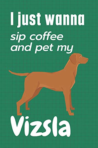 I just wanna sip coffee and pet my Vizsla: For Vizsla Dog Fans