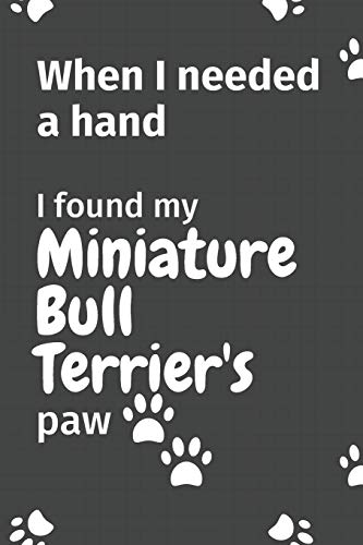 When I needed a hand, I found my Miniature Bull Terrier's paw: For Miniature Bull Terrier Puppy Fans