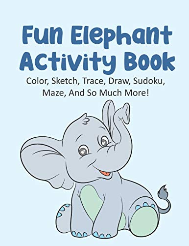 Fun Elephant Activity Book Color, Sketch, Trace, Draw, Sudoku, Maze, And So Much More!: Elephant Coloring Book For Kids Ages 4-8, Elephant Tracing ... Elephant Maze Book, 120 Pages 8.5x11 Inches