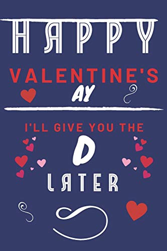 Happy Valentine's ay ' I'll Give You The D Later: Funny Gift For Boyfriend or Husband ' Girlfriend or Wife ' Valentines ' Anniversary ' Reasons To Say I Love You