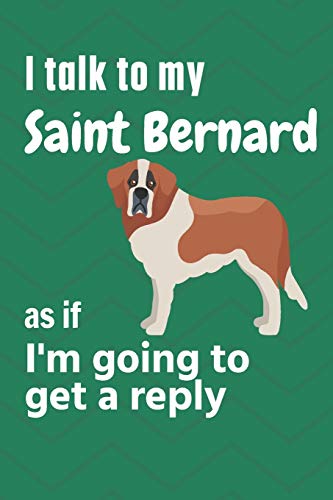 I talk to my Saint Bernard as if I'm going to get a reply: For Saint Bernard Puppy Fans