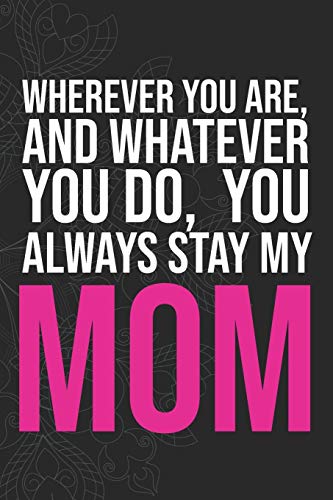 Wherever you are, And whatever you do,  You always Stay My Mom