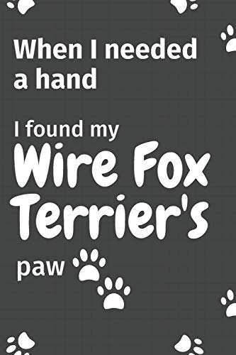 When I needed a hand, I found my Wire Fox Terrier's paw: For Wire Fox Terrier Puppy Fans
