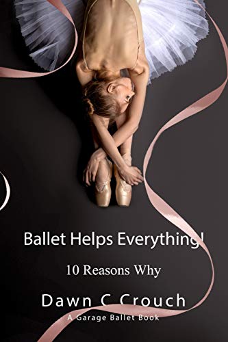 Ballet Helps Everything!: Ten Reasons Why (Garage Ballet)
