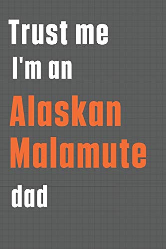 Trust me I'm an Alaskan Malamute dad: For Alaskan Malamute Dog Dad