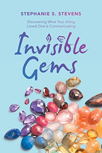Invisible Gems: Discovering What Your Ailing Loved One Is Communicating