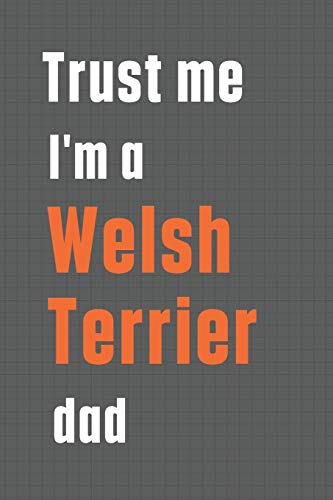 Trust me I'm a Welsh Terrier dad: For Welsh Terrier Dog Dad