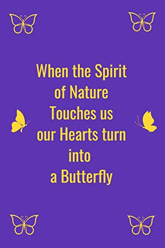 When the Spirit of Nature Touches us our Hearts turn into  a Butterfly