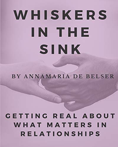 Whiskers in the Sink: Getting Real About What Matters In Relationships (Relationship Saving Series)
