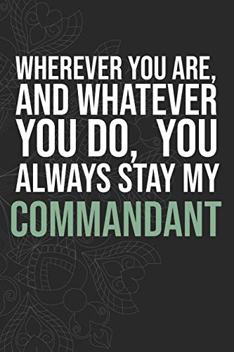 Wherever you are, And whatever you do,  You always Stay My Commandant
