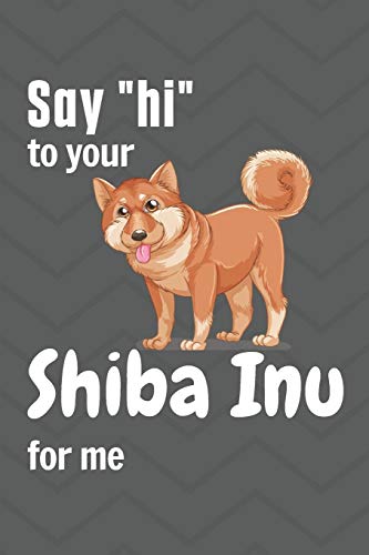 Say hi to your Shiba Inu for me: For Shiba Inu Dog Fans